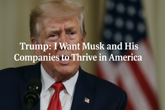 Trump: I Want Musk and His Companies to Thrive in America